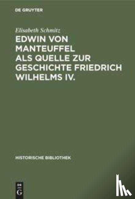 Schmitz, Elisabeth - Edwin von Manteuffel als Quelle zur Geschichte Friedrich Wilhelms IV.
