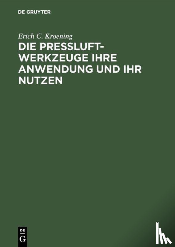 Kroening, Erich C - Die Preßluft-Werkzeuge Ihre Anwendung Und Ihr Nutzen