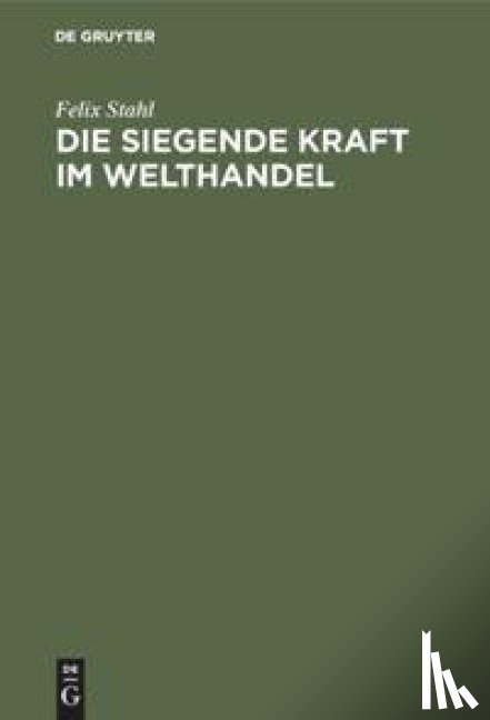 Stahl, Felix - Die Siegende Kraft Im Welthandel