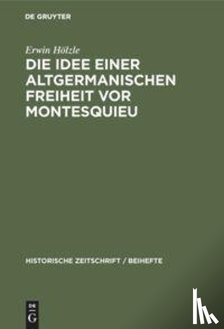Hoelzle, Erwin - Die Idee Einer Altgermanischen Freiheit VOR Montesquieu