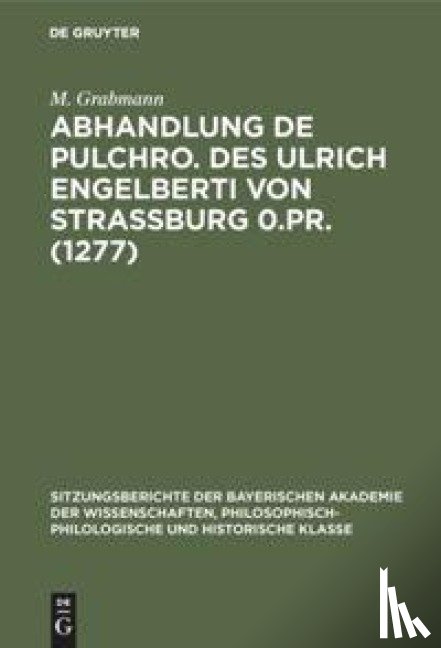 Grabmann, M - Abhandlung de Pulchro. Des Ulrich Engelberti Von Strassburg 0.Pr. (1277)