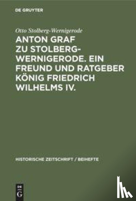 Stolberg-Wernigerode, Otto - Anton Graf zu Stolberg-Wernigerode. Ein Freund und Ratgeber Koenig Friedrich Wilhelms IV.