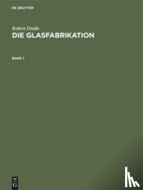 Dralle, Robert - Robert Dralle: Die Glasfabrikation. Band 1