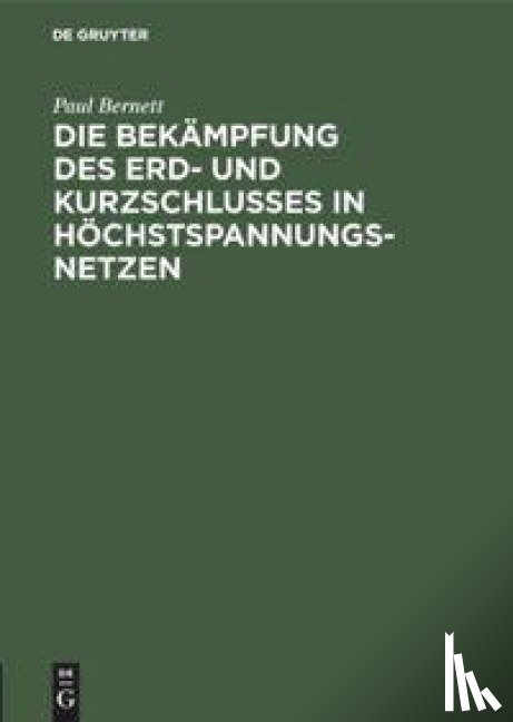 Bernett, Paul - Die Bekampfung Des Erd- Und Kurzschlusses in Hochstspannungsnetzen