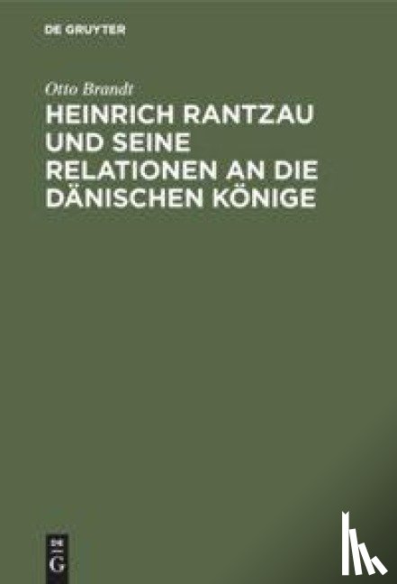 Brandt, Otto - Heinrich Rantzau Und Seine Relationen an Die Danischen Koenige