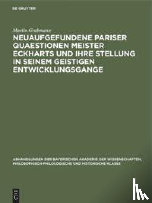 Grabmann, Martin - Neuaufgefundene Pariser Quaestionen Meister Eckharts Und Ihre Stellung in Seinem Geistigen Entwicklungsgange