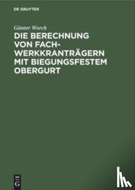 Worch, Gunter - Die Berechnung Von Fachwerkkrantragern Mit Biegungsfestem Obergurt