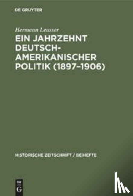 Leusser, Hermann - Ein Jahrzehnt Deutsch-Amerikanischer Politik (1897-1906)