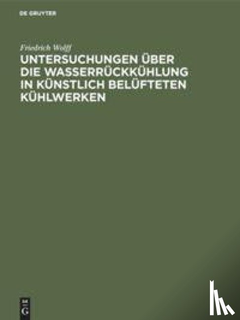 Wolff, Friedrich - Untersuchungen UEber Die Wasserruckkuhlung in Kunstlich Belufteten Kuhlwerken