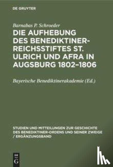 Schroeder, Barnabas P - Die Aufhebung Des Benediktiner-Reichsstiftes St. Ulrich Und Afra in Augsburg 1802-1806