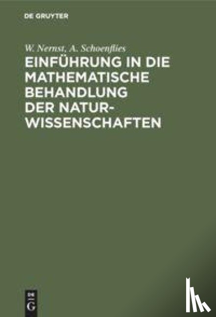 Nernst, W, Schoenflies, Arthur - Einfuhrung in Die Mathematische Behandlung Der Naturwissenschaften