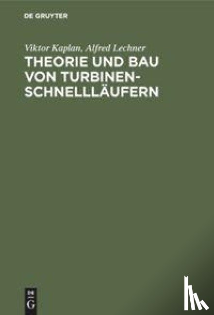 Kaplan, Viktor, Lechner, Alfred - Theorie Und Bau Von Turbinen-Schnelllaufern