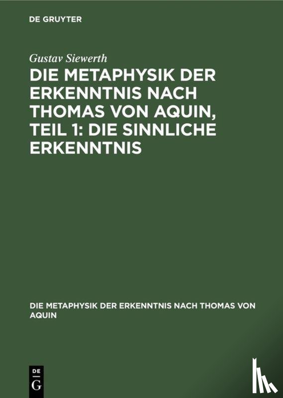 Siewerth, Gustav - Die Metaphysik Der Erkenntnis Nach Thomas Von Aquin, Teil 1: Die Sinnliche Erkenntnis