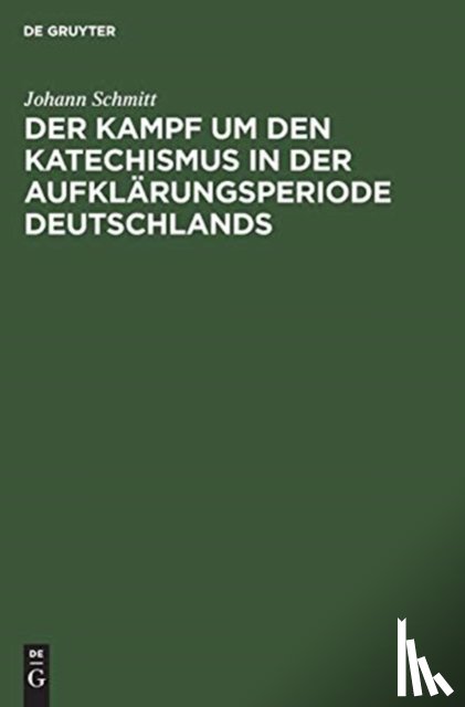 Schmitt, Johann - Der Kampf um den Katechismus in der Aufklarungsperiode Deutschlands