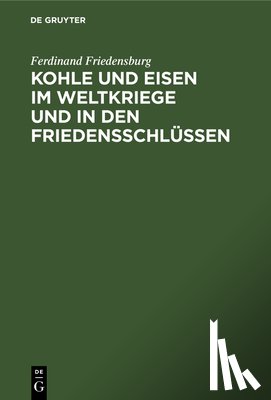 Friedensburg, Ferdinand - Kohle Und Eisen Im Weltkriege Und in Den Friedensschlussen