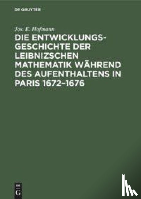 Hofmann, Jos E - Die Entwicklungsgeschichte der Leibnizschen Mathematik wahrend des Aufenthaltens in Paris 1672-1676