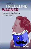 Rieger, Eva - Friedelind Wagner - Die rebellische Enkelin Richard Wagners