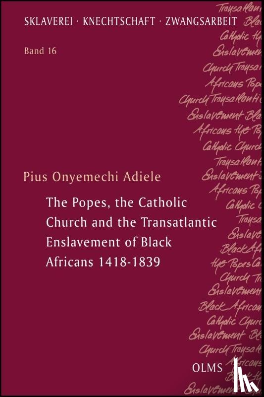 Adiele, Pius Onyemechi - The Popes, the Catholic Church and the Transatlantic Enslavement of Black Africans 1418-1839