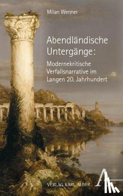 Wenner, Milan - Abendländische Untergänge: Modernekritische Verfallsnarrative im Langen 20. Jahrhundert