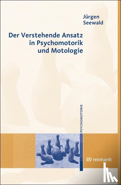 Seewald, Jürgen - Der Verstehende Ansatz in Psychomotorik und Motologie