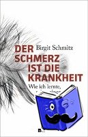 Schmitz, Birgit - Der Schmerz ist die Krankheit