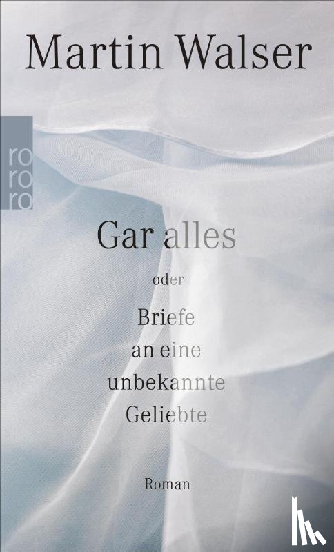 Walser, Martin - Gar alles oder Briefe an eine unbekannte Geliebte