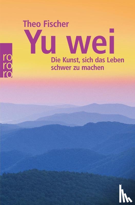 Fischer, Theo - Yu wei: Die Kunst, sich das Leben schwer zu machen