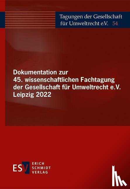  - Dokumentation zur 45. wissenschaftlichen Fachtagung der Gesellschaft für Umweltrecht e.V. Leipzig 2022