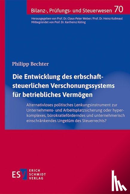 Bechter, Philipp - Die Entwicklung des erbschaftsteuerlichen Verschonungssystems für betriebliches Vermögen