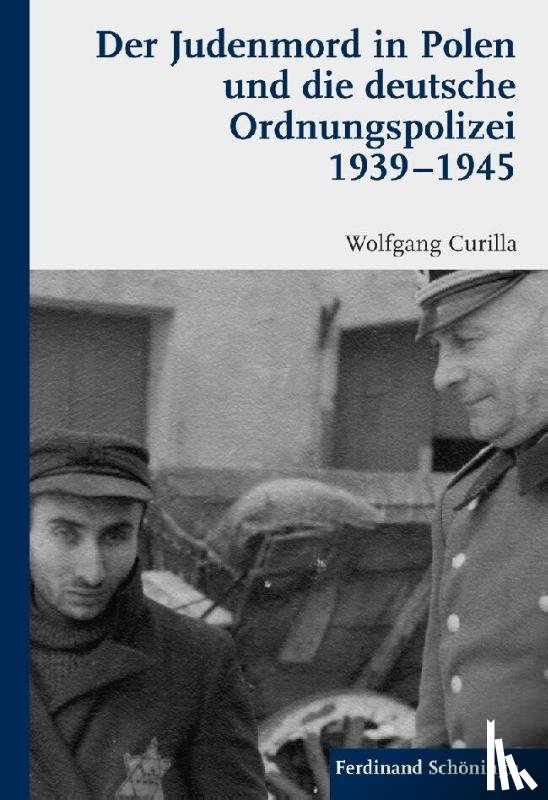 Curilla, Wolfgang - Der Judenmord in Polen und die deutsche Ordnungspolizei 1939-1945