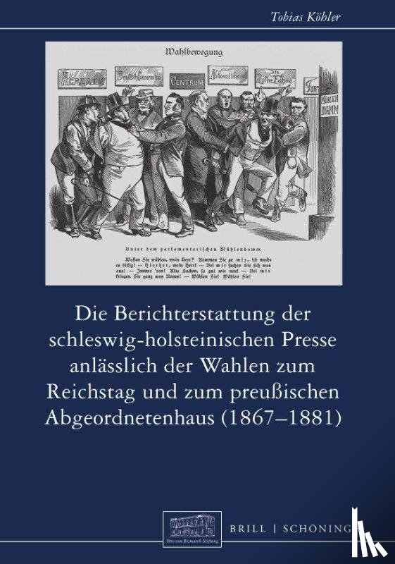 Köhler, Tobias - Die Berichterstattung der schleswig-holsteinischen Presse anlässlich der Wahlen zum Reichstag und zum preußischen Abgeordnetenhaus (1867-1881)