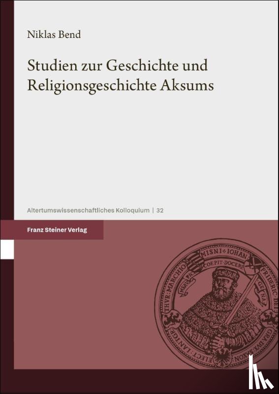 Bend, Niklas - Studien zur Geschichte und Religionsgeschichte Aksums