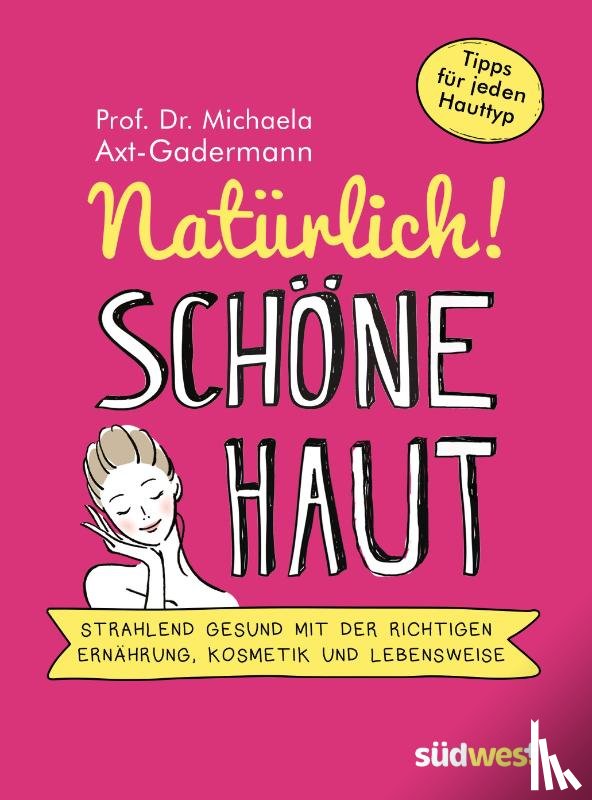 Axt-Gadermann, Michaela - Natürlich! Schöne Haut - Strahlend-gesund mit der richtigen Ernährung, Kosmetik und Lebensweise. Tipps für jeden Hauttyp