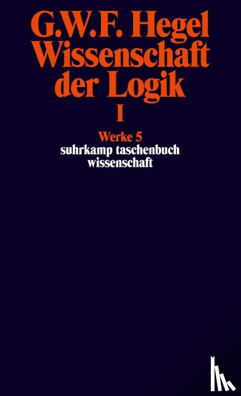 Hegel, Georg Wilhelm Friedrich - Wissenschaft der Logik I. Erster Teil. Die objektive Logik. Erstes Buch
