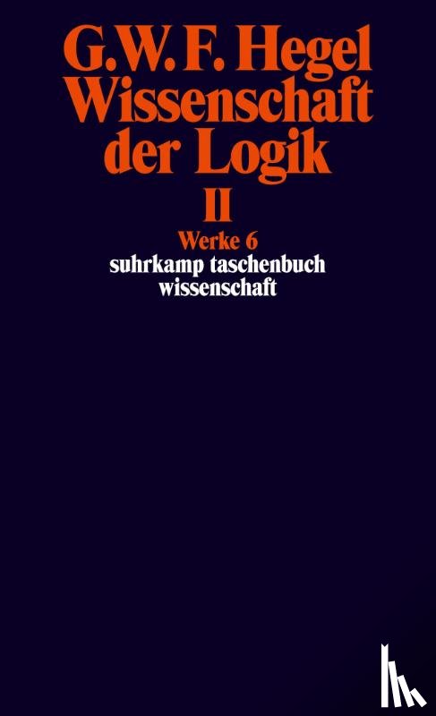 Hegel, Georg Wilhelm Friedrich - Wissenschaft der Logik II. Erster Teil. Die objektive Logik. Zweites Buch. Zweiter Teil. Die subjektive Logik
