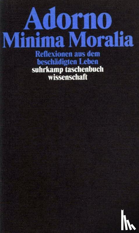 Adorno, Theodor W. - Minima Moralia. Reflexionen aus dem beschädigten Leben