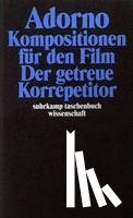 Adorno, Theodor W. - Komposition für den Film. Der getreue Korrepetitor