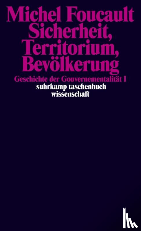 Foucault, Michel - Geschichte der Gouvernementalität 1: Sicherheit, Territorium, Bevölkerung