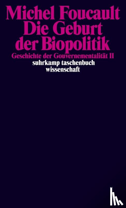 Foucault, Michel - Geschichte der Gouvernementalität 2: Die Geburt der Biopolitik