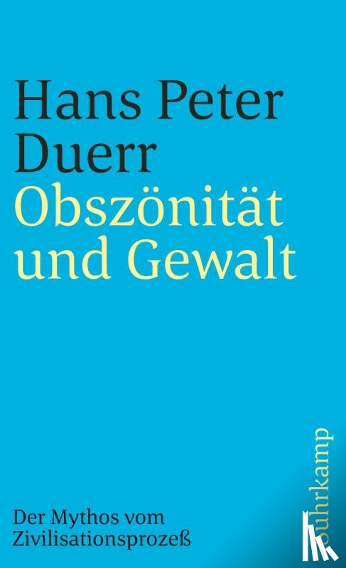 Duerr, Hans Peter - Der Mythos vom Zivilisationsprozeß 3. Obszönität und Gewalt