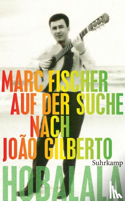 Fischer, Marc - Hobalala. Auf der Suche nach João Gilberto