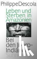 Descola, Philippe - Leben und Sterben in Amazonien