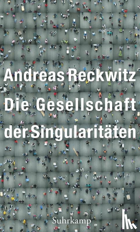 Reckwitz, Andreas - Die Gesellschaft der Singularitäten