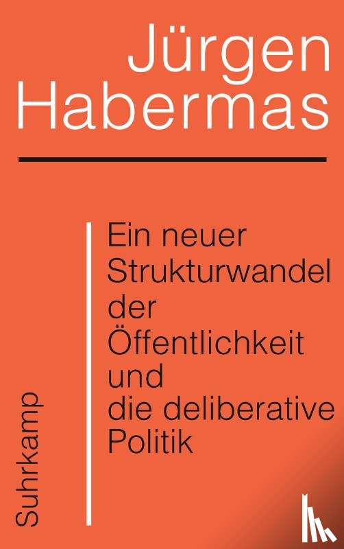 Habermas, Jürgen - Ein neuer Strukturwandel der Öffentlichkeit und die deliberative Politik
