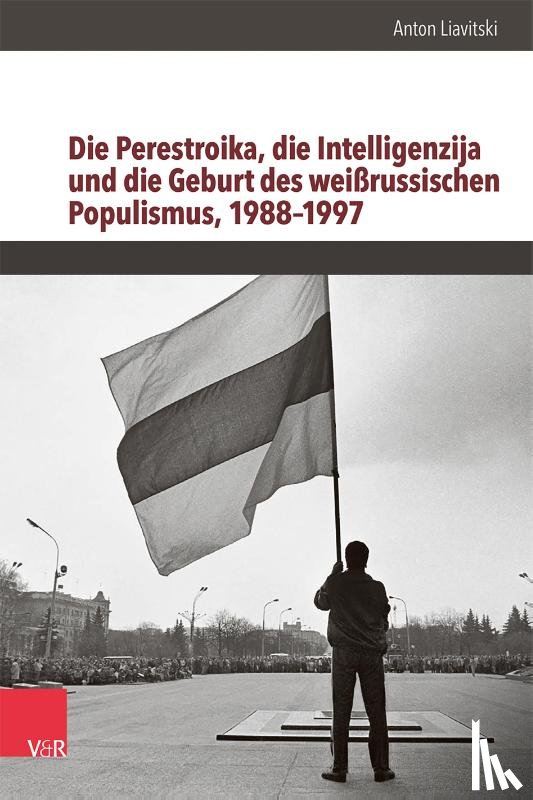 Liavitski, Anton - Die Perestroika, die Intelligenzija und die Geburt des weißrussischen Populismus, 1988-1997
