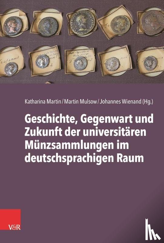 - Geschichte, Gegenwart Und Zukunft Der Universitaren Munzsammlungen Im Deutschsprachigen Raum