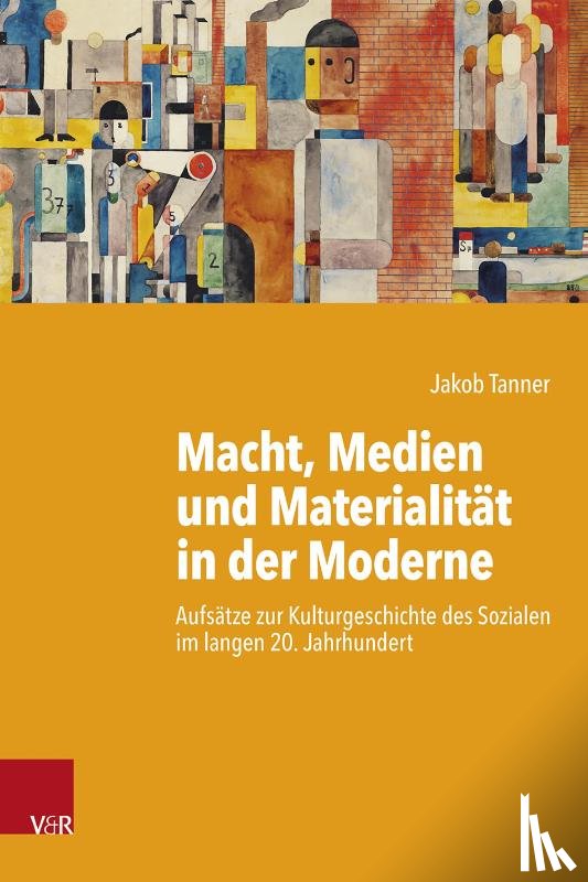 Tanner, Jakob - Macht, Medien und Materialität in der Moderne