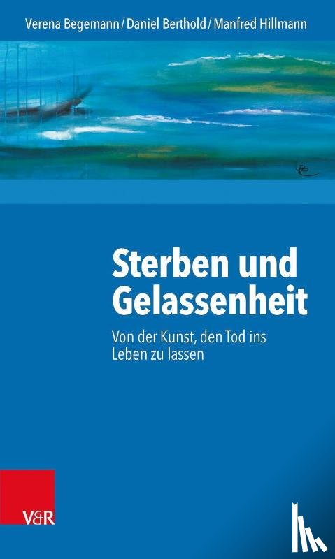 Begemann, Verena, Berthold, Daniel, Hillmann, Manfred - Sterben und Gelassenheit