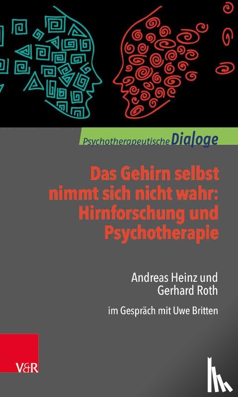 Roth, Gerhard, Heinz, Andreas - Das Gehirn selbst nimmt sich nicht wahr: Hirnforschung und Psychotherapie