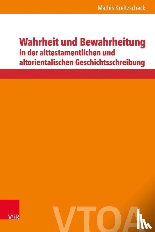 Kreitzscheck, Mathis - Wahrheit und Bewahrheitung in der alttestamentlichen und altorientalischen Geschichtsschreibung